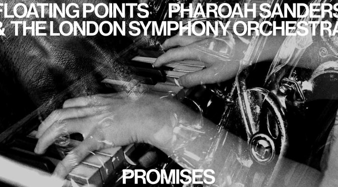 Floating Points, Pharoah Sanders & the London Symphony Orchestra, “Promises”